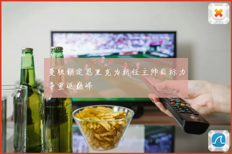 曼联锁定恩里克为新任主帅目标力争重返巅峰