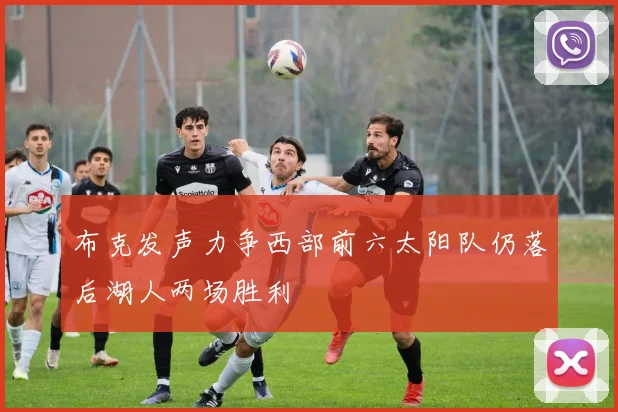 布克发声力争西部前六太阳队仍落后湖人两场胜利