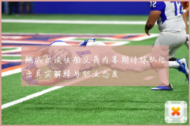 鲍威尔谈快船交易内幕期待球队给出真实解释与职业态度