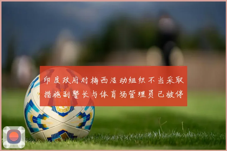 印度政府对梅西活动组织不当采取措施副警长与体育场管理员已被停职